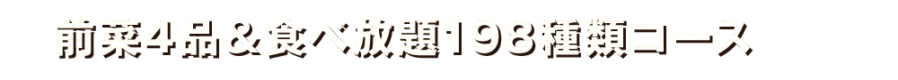 前菜4品＆食べ放題198種類コース