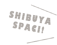 SHIBUYA SPACI!